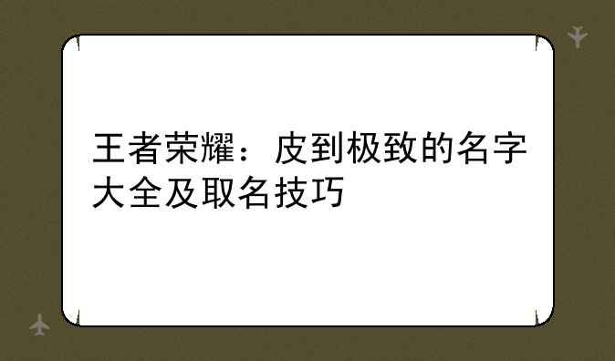 王者荣耀：皮到极致的名字大全及取名技巧