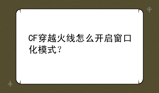 CF穿越火线怎么开启窗口化模式？