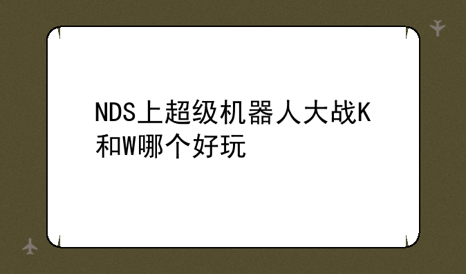 NDS上超级机器人大战K和W哪个好玩