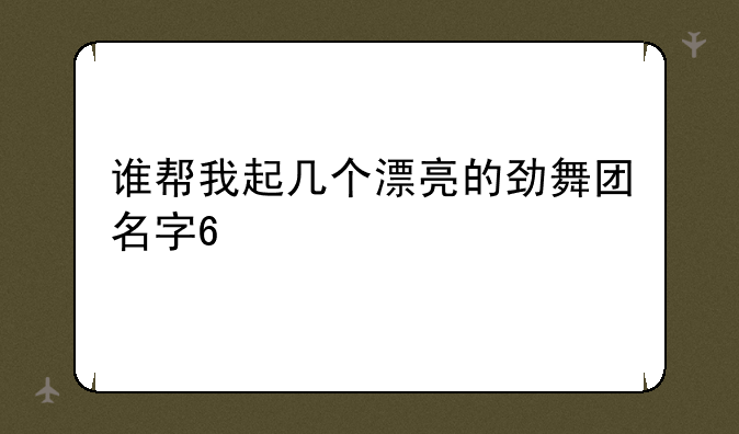谁帮我起几个漂亮的劲舞团名字??