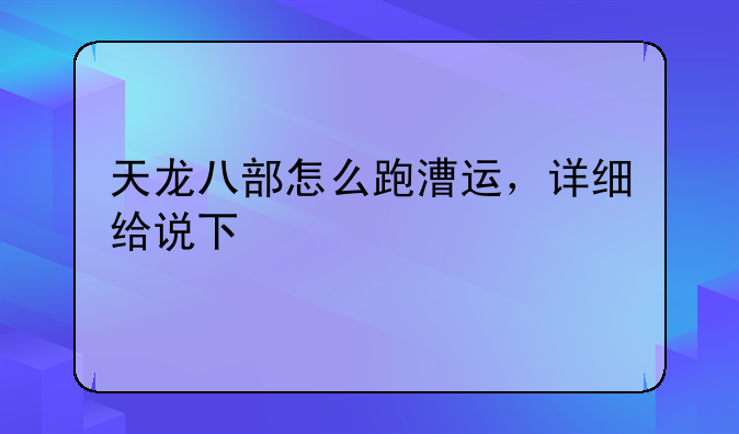 天龙八部怎么跑漕运，详细给说下