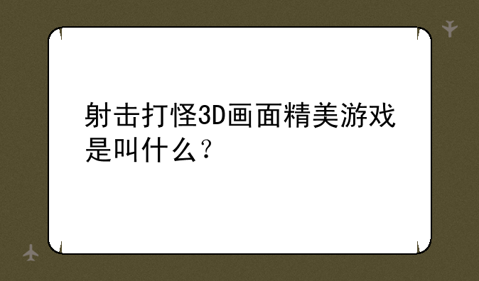 射击打怪3D画面精美游戏是叫什么？