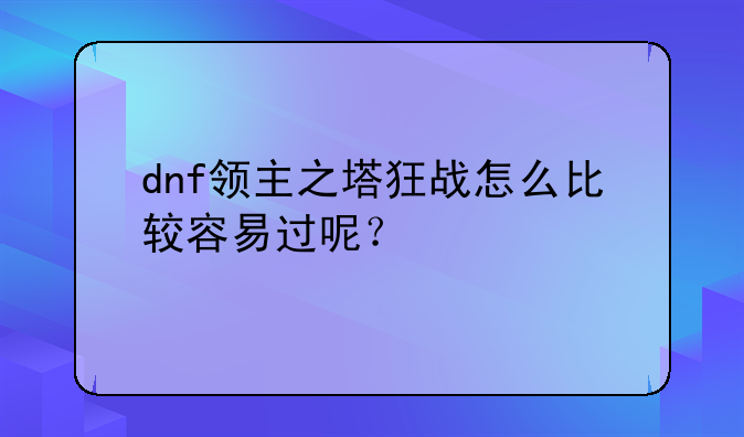 dnf领主之塔狂战怎么比较容易过呢？