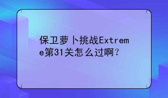 保卫萝卜挑战Extreme第31关怎么过啊？