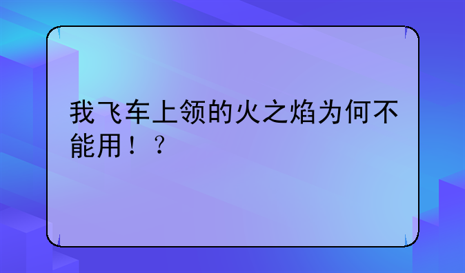 我飞车上领的火之焰为何不能用！？