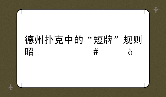 德州扑克中的“短牌”规则是什么样？