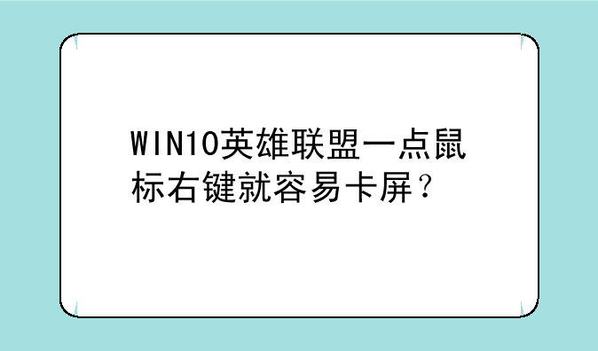 WIN10英雄联盟一点鼠标右键就容易卡屏？