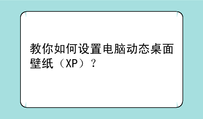 教你如何设置电脑动态桌面壁纸（XP）？