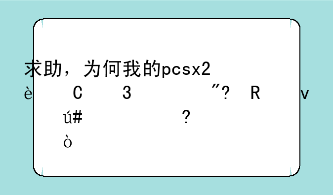 求助，为何我的pcsx2运行游戏画面很慢像慢？