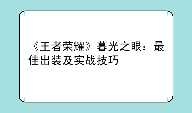 《王者荣耀》暮光之眼：最佳出装及实战技巧