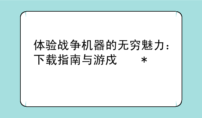 体验战争机器的无穷魅力：下载指南与游戏技巧