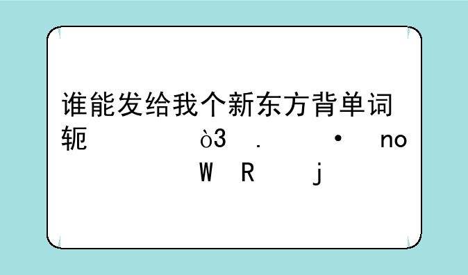 谁能发给我个新东方背单词软件，英语四级考试用的