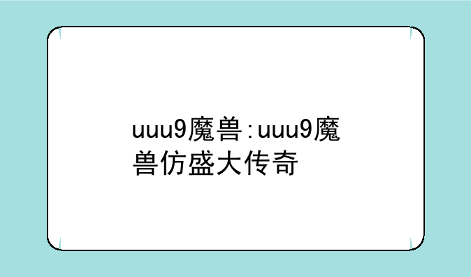 uuu9魔兽:uuu9魔兽仿盛大传奇