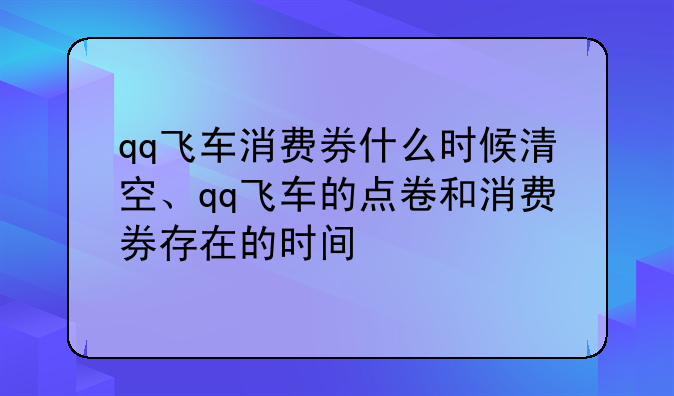 qq飞车消费券什么时候清空、qq飞车的点卷和消费券存在的时间