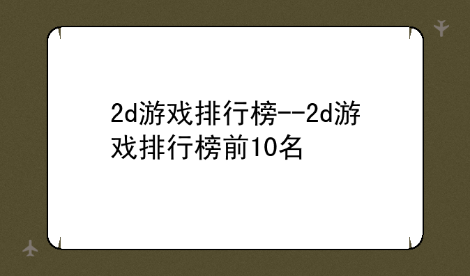 2d游戏排行榜--2d游戏排行榜前10名