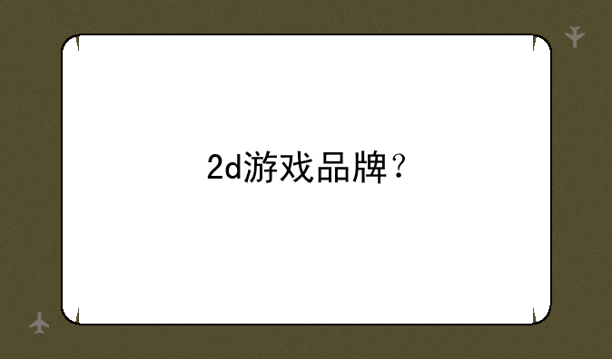 2d游戏品牌？