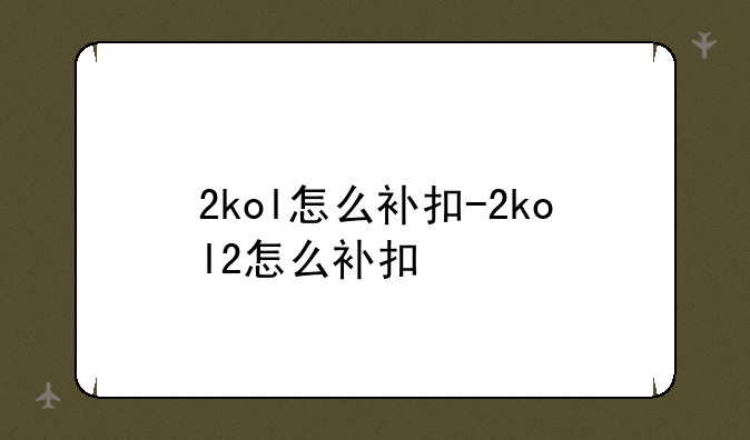 2kol怎么补扣-2kol2怎么补扣