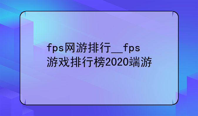fps网游排行__fps游戏排行榜2020端游