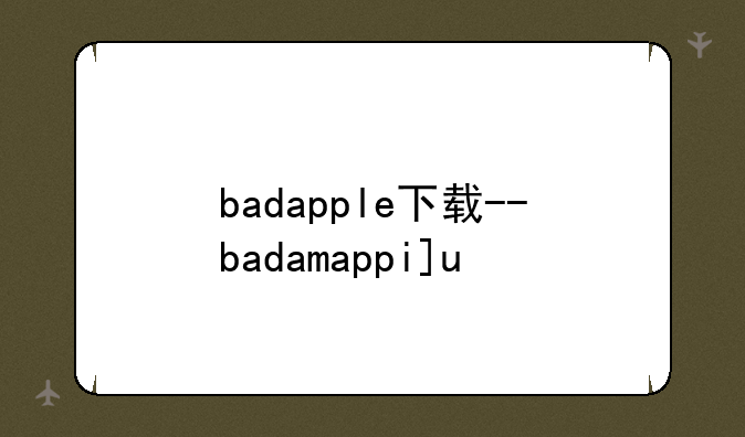 badapple下载--badamappios下载