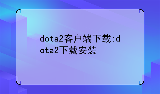 dota2客户端下载:dota2下载安装