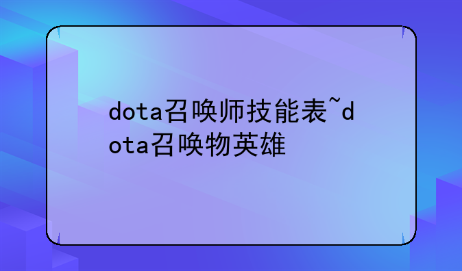 dota召唤师技能表~dota召唤物英雄