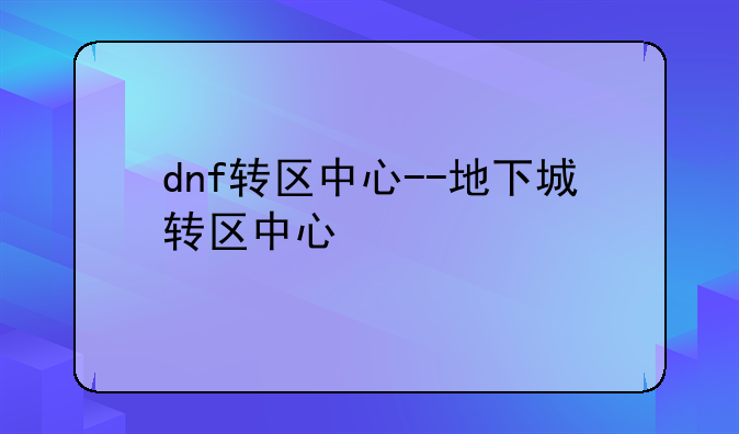 dnf转区中心--地下城转区中心