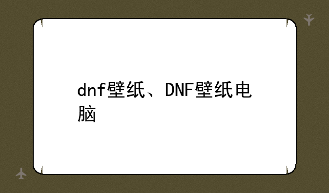 dnf壁纸、DNF壁纸电脑