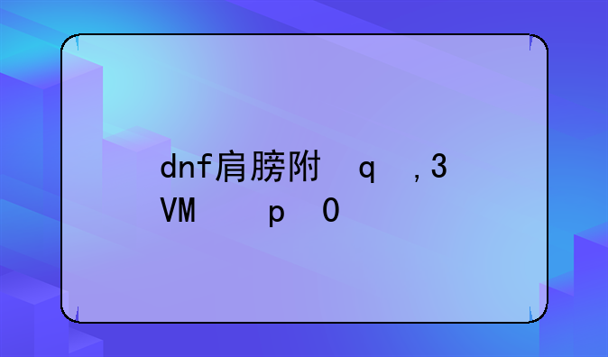 dnf肩膀附魔:dnf肩头附魔