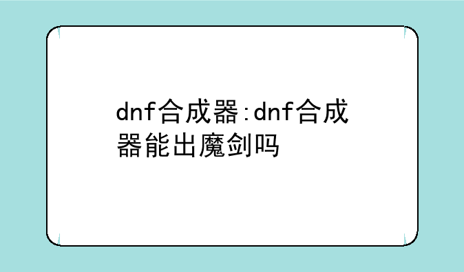 dnf合成器:dnf合成器能出魔剑吗