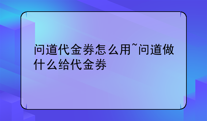 问道代金券怎么用~问道做什么给代金券