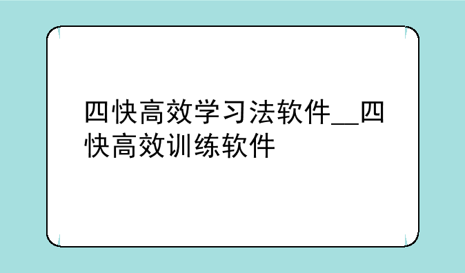 四快高效学习法软件__四快高效训练软件