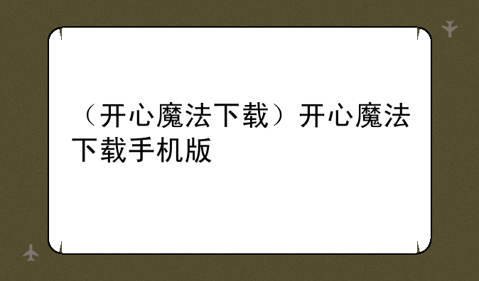（开心魔法下载）开心魔法下载手机版