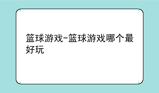 篮球游戏-篮球游戏哪个最好玩