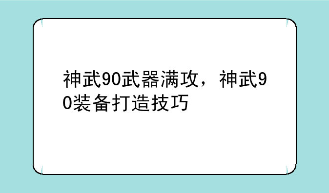 神武90武器满攻，神武90装备打造技巧
