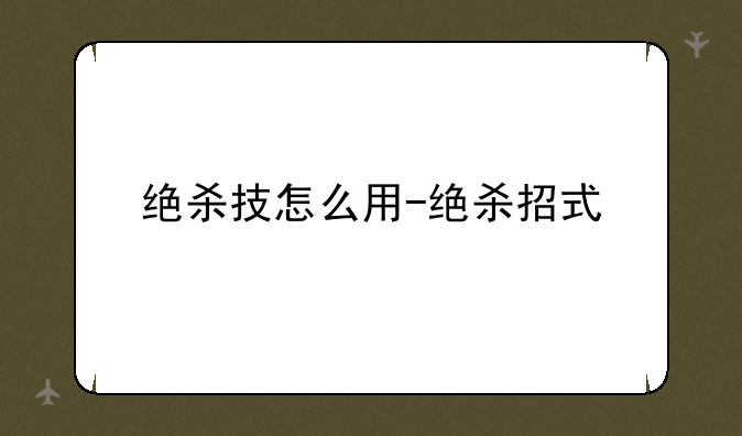 绝杀技怎么用-绝杀招式