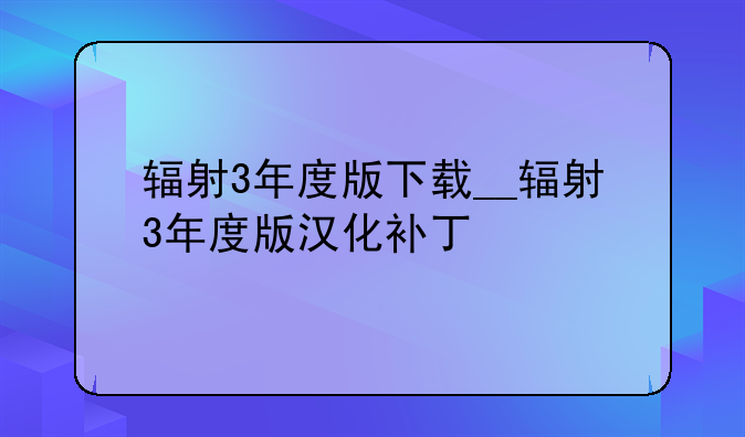 辐射3年度版下载__辐射3年度版汉化补丁