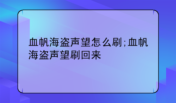血帆海盗声望怎么刷;血帆海盗声望刷回来