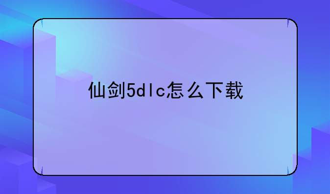 仙剑5dlc怎么下载