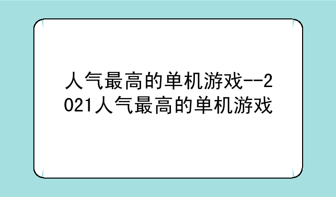 人气最高的单机游戏--2021人气最高的单机游戏