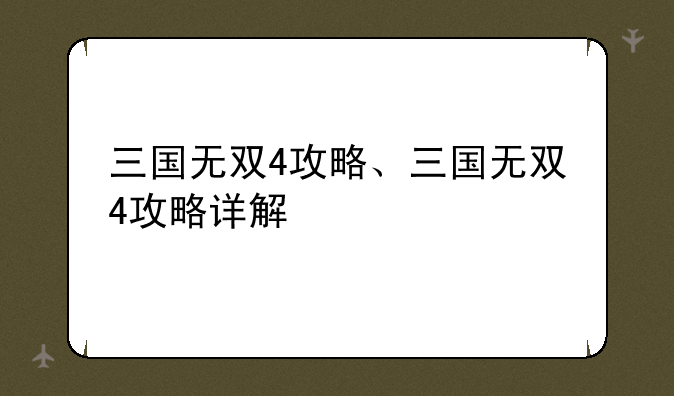 三国无双4攻略、三国无双4攻略详解