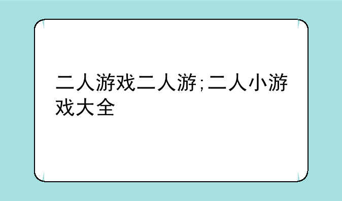 二人游戏二人游;二人小游戏大全