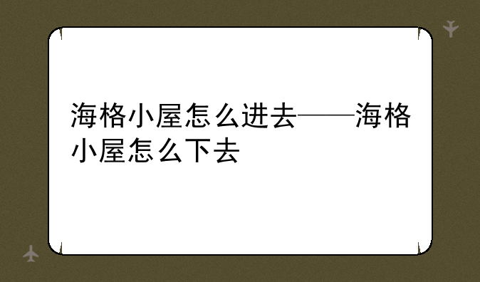 海格小屋怎么进去——海格小屋怎么下去