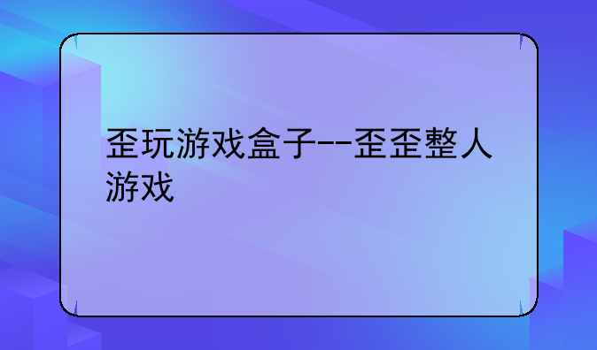 歪玩游戏盒子--歪歪整人游戏