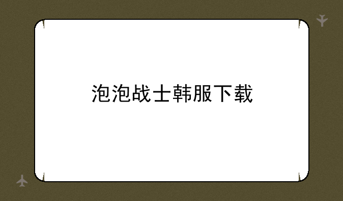 泡泡战士韩服下载