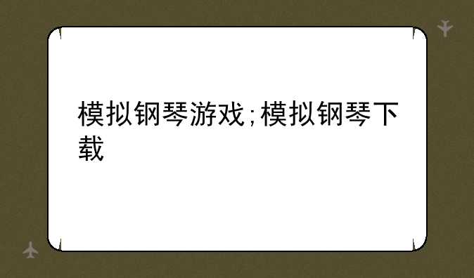 模拟钢琴游戏;模拟钢琴下载