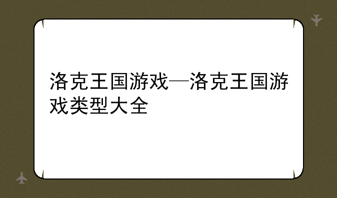 洛克王国游戏—洛克王国游戏类型大全