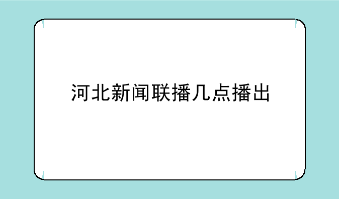 河北新闻联播几点播出