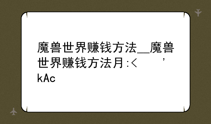 魔兽世界赚钱方法__魔兽世界赚钱方法有哪些