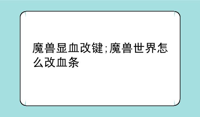 魔兽显血改键;魔兽世界怎么改血条