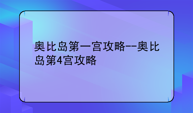 奥比岛第一宫攻略--奥比岛第4宫攻略
